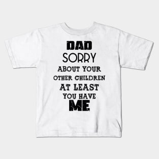 DAD Sorry About Your Other Children At Least You Have Me, Design For Daddy Daughter Kids T-Shirt